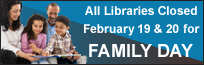 All Libraries are closed February 20 & 21 for Family Day