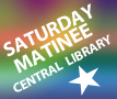 Saturday Matinee @ Central Library