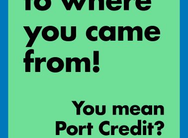 Green poster that says "Go back to where you came from!" "You mean Port Credit?"