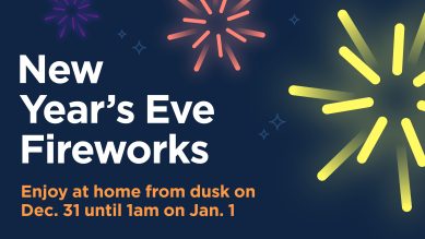 Graphic of fireworks with text that reads "New Year's Eve Fireworks. Enjoy at home from dusk on Dec. 31 until 1am on Jan 1.